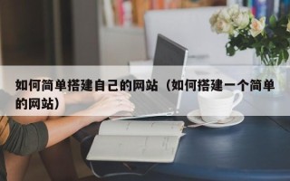 阳春如何简单搭建自己的网站（如何搭建一个简单的网站）