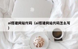 阳春ai搭建网站代码（ai搭建网站代码怎么写）