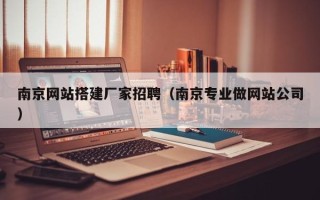 阳春南京网站搭建厂家招聘（南京专业做网站公司）