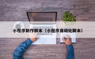 阳春小程序制作脚本（小程序自动化脚本）